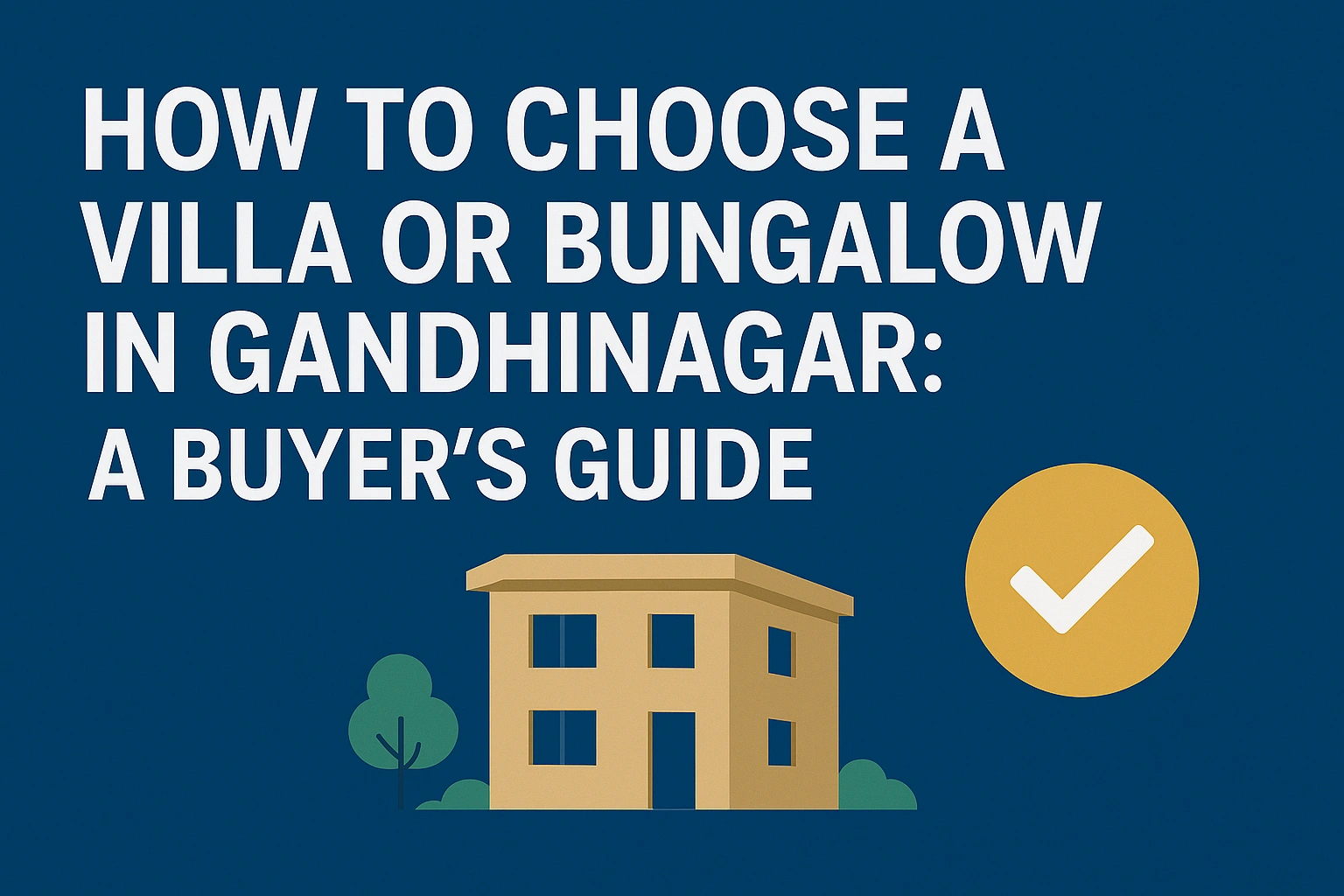 How to Choose a Villa or Bungalow in Gandhinagar: A Buyer’s Guide