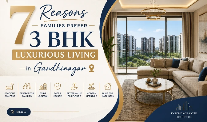 7 Reasons Families Prefer 3 BHK Luxurious Living in Gandhinagar
