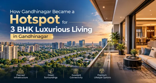 How Gandhinagar Became a Hotspot for 3 BHK Luxurious Living in Gandhinagar