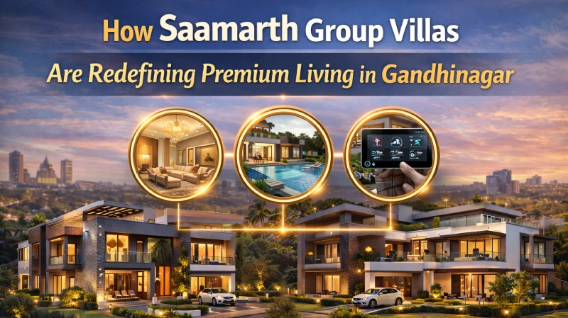 How Saamarth Group Villas Are Redefining Premium Living in Gandhinagar