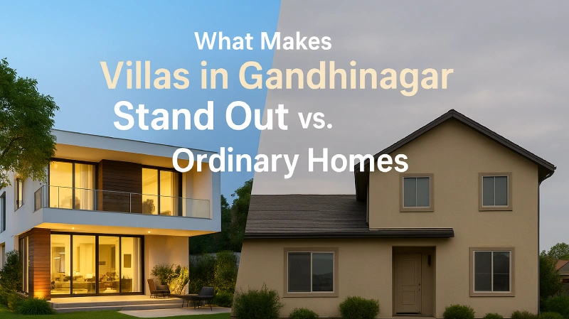 What Makes Villas in Gandhinagar Stand Out vs. Ordinary Homes