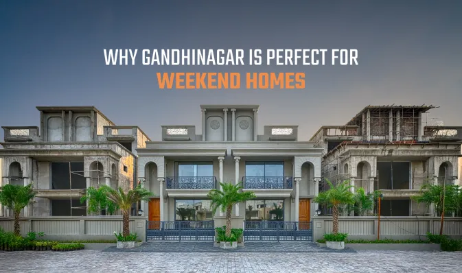 Why Gandhinagar Is Perfect for Weekend Homes