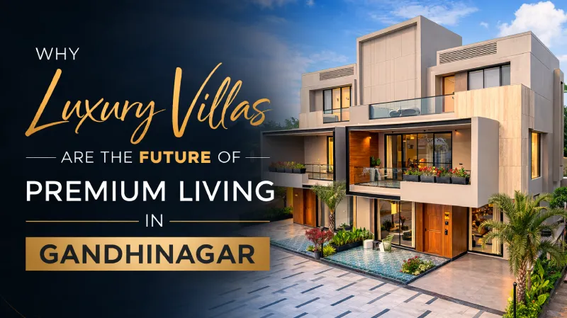 Why Luxury Villas Are the Future of Premium Living in Gandhinagar
